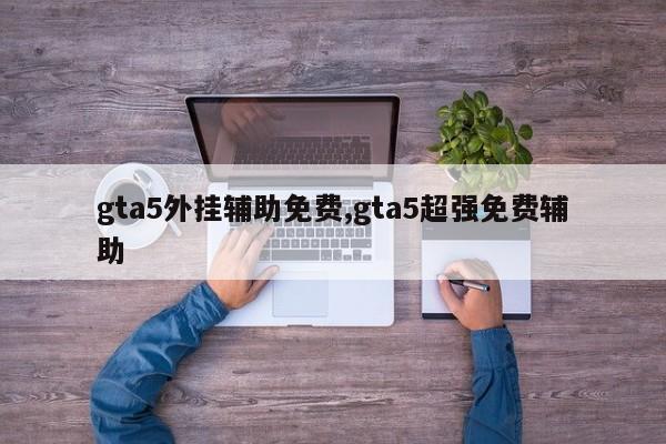 gta5外挂辅助免费,gta5超强免费辅助