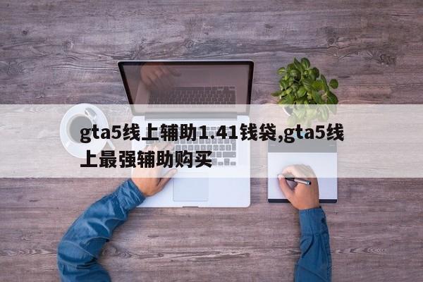 gta5线上辅助1.41钱袋,gta5线上最强辅助购买